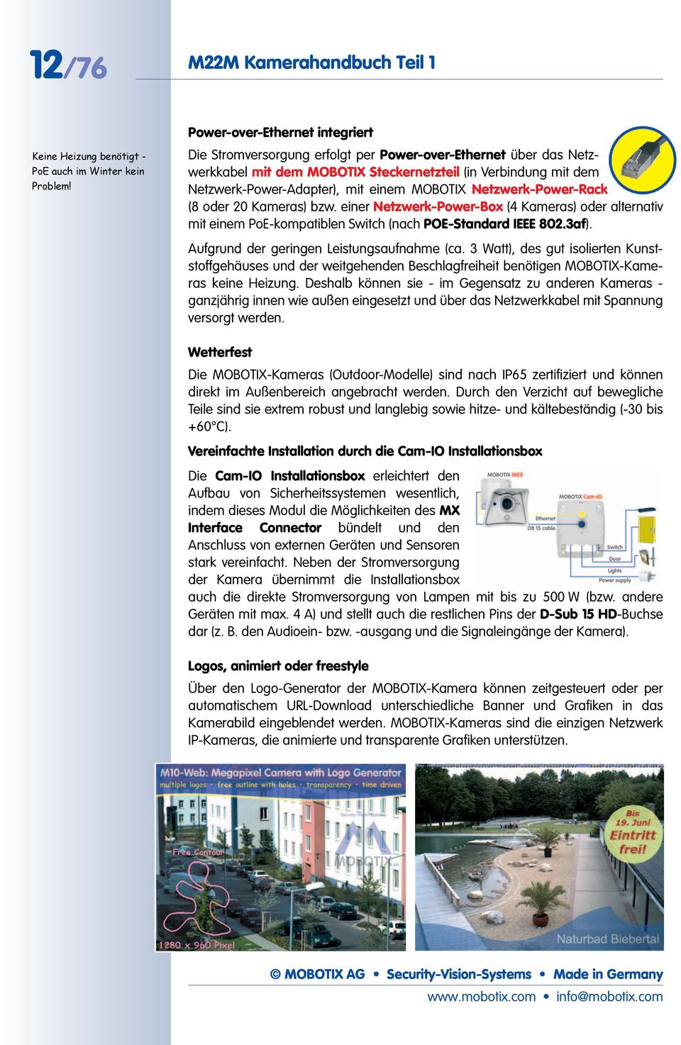 MOBOTI Netzwerk-Power-Rack (8 oder 20 Kameras) bzw. einer Netzwerk-Power-Box (4 Kameras) oder alternativ mit einem PoE-kompatiblen Switch (nach POE-Standard IEEE 802.3af).