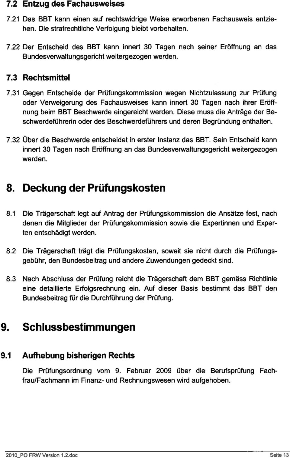 31 Gegen Entscheide der Prüfungskommission wegen Nichtzulassung zur Prüfung oder Verweigerung des Fachausweises kann innert 30 Tagen nach ihrer Eröff nung beim BBT Beschwerde eingereicht werden.