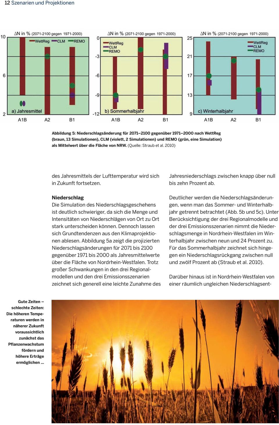 2010) Darüber hinaus ist in Nordrhein-Westfalen von einer räumlich ungleichen Niederschlagsentdes Jahresmittels der Lufttemperatur wird sich in Zukunft fortsetzen.