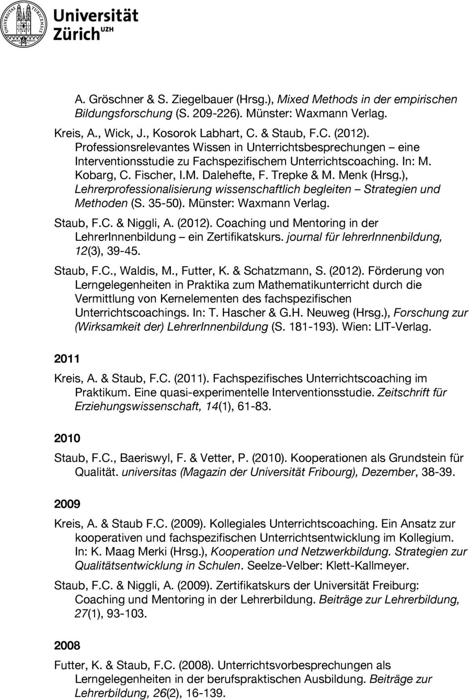 ), Lehrerprofessionalisierung wissenschaftlich begleiten Strategien und Methoden (S. 35-50). Münster: Waxmann Verlag. Staub, F.C. & Niggli, A. (2012).