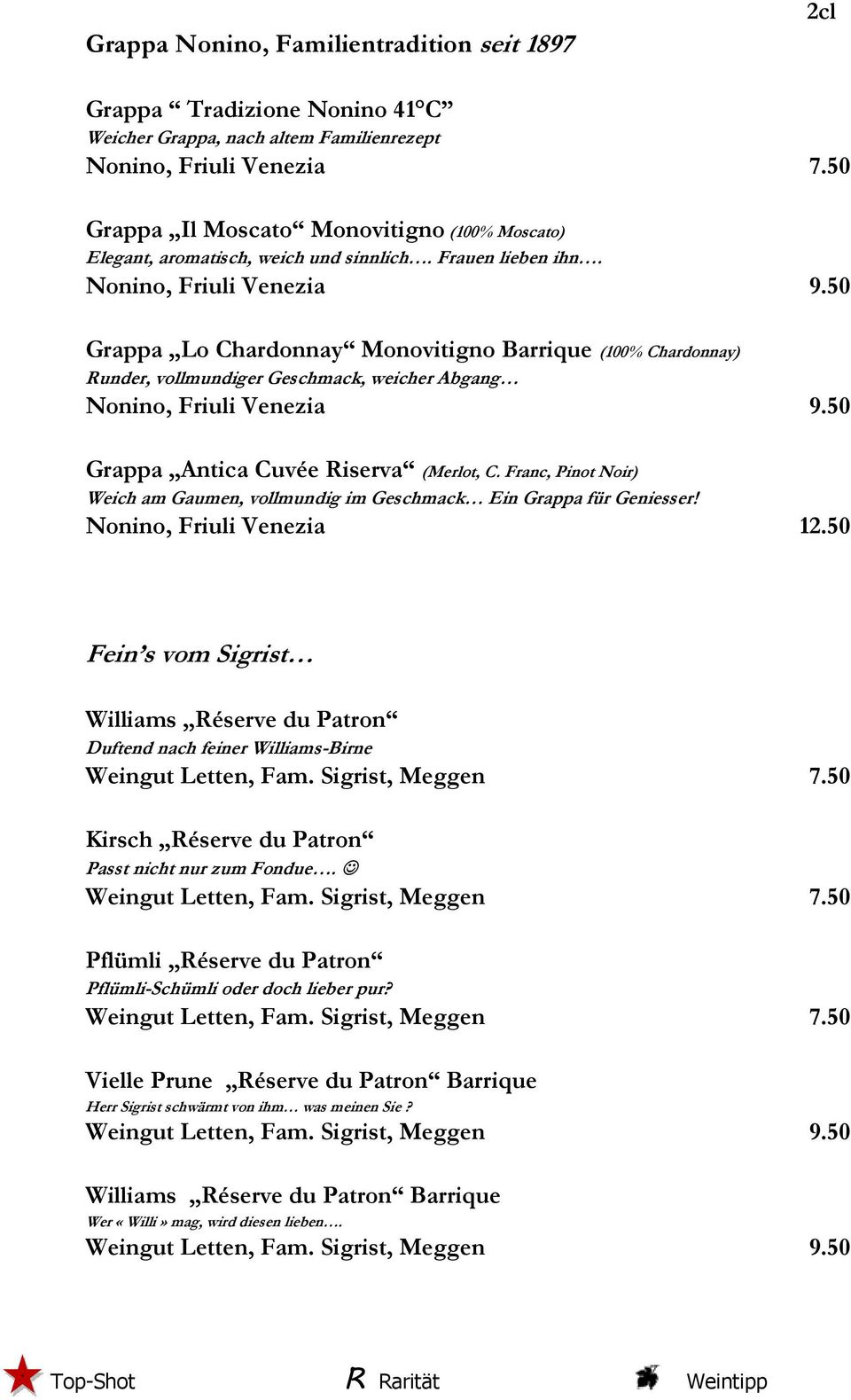 50 Grappa Lo Chardonnay Monovitigno Barrique (100% Chardonnay) Runder, vollmundiger Geschmack, weicher Abgang Nonino, Friuli Venezia 9.50 Grappa Antica Cuvée Riserva (Merlot, C.