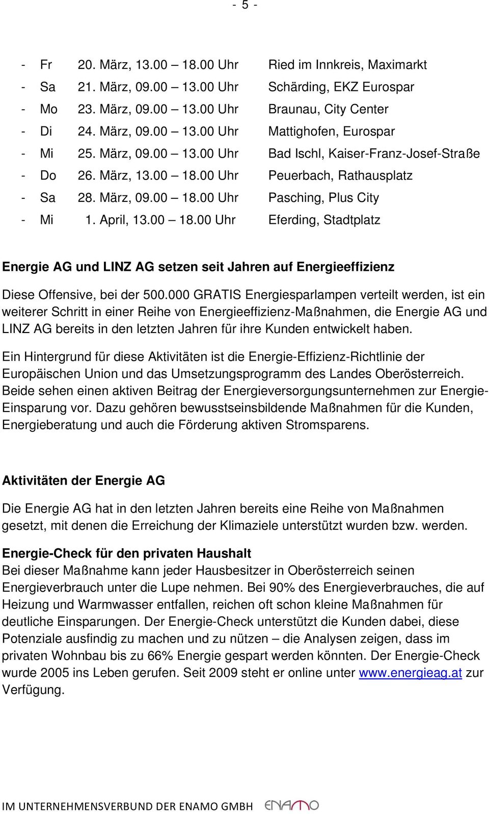 00 Uhr Peuerbach, Rathausplatz - Sa 28. März, 09.00 18.00 Uhr Pasching, Plus City - Mi 1. April, 13.00 18.00 Uhr Eferding, Stadtplatz Energie AG und LINZ AG setzen seit Jahren auf Energieeffizienz Diese Offensive, bei der 500.