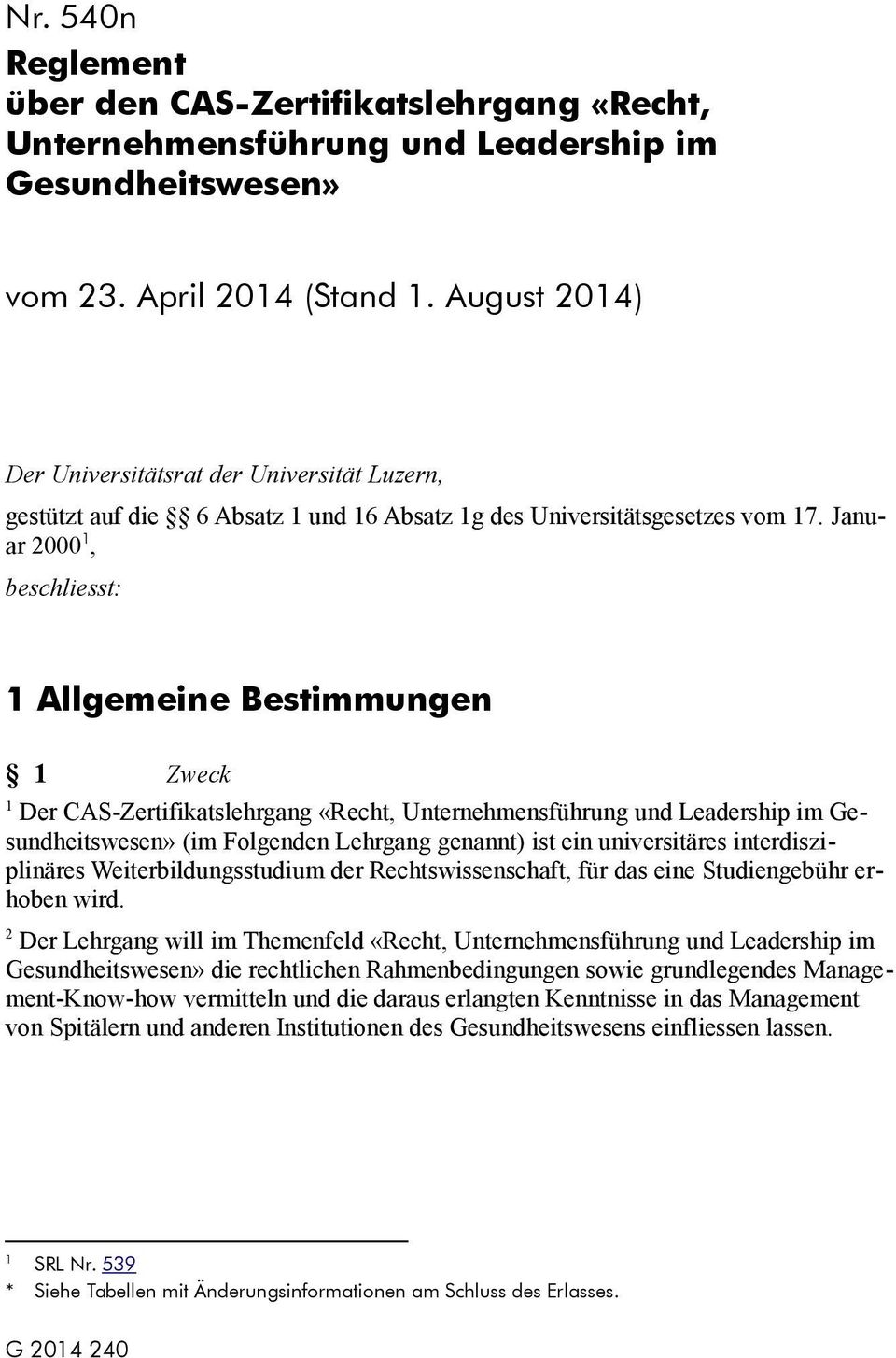 Januar 000, beschliesst: Allgemeine Bestimmungen Zweck Der CAS-Zertifikatslehrgang «Recht, Unternehmensführung und Leadership im Gesundheitswesen» (im Folgenden Lehrgang genannt) ist ein