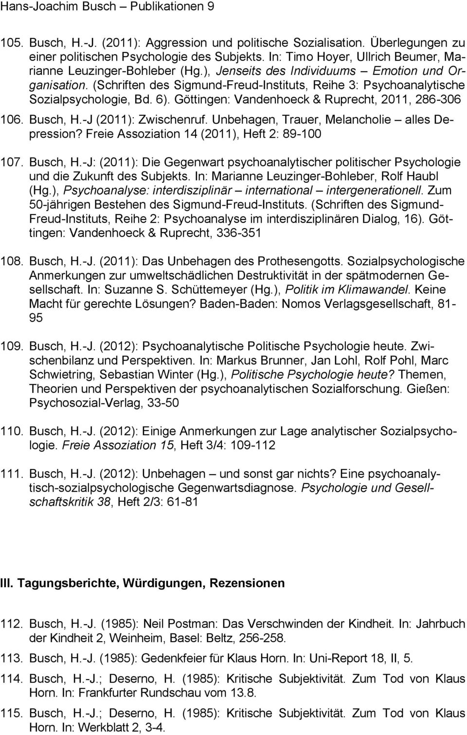 (Schriften des Sigmund-Freud-Instituts, Reihe 3: Psychoanalytische Sozialpsychologie, Bd. 6). Göttingen: Vandenhoeck & Ruprecht, 2011, 286-306 106. Busch, H.-J (2011): Zwischenruf.