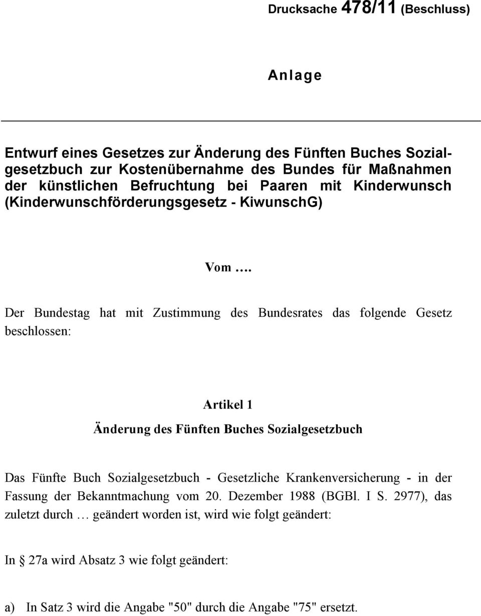 Der Bundestag hat mit Zustimmung des Bundesrates beschlossen: das folgende Gesetz Artikel 1 Änderung des Fünften Buches Sozialgesetzbuch Das Fünfte Buch Sozialgesetzbuch -