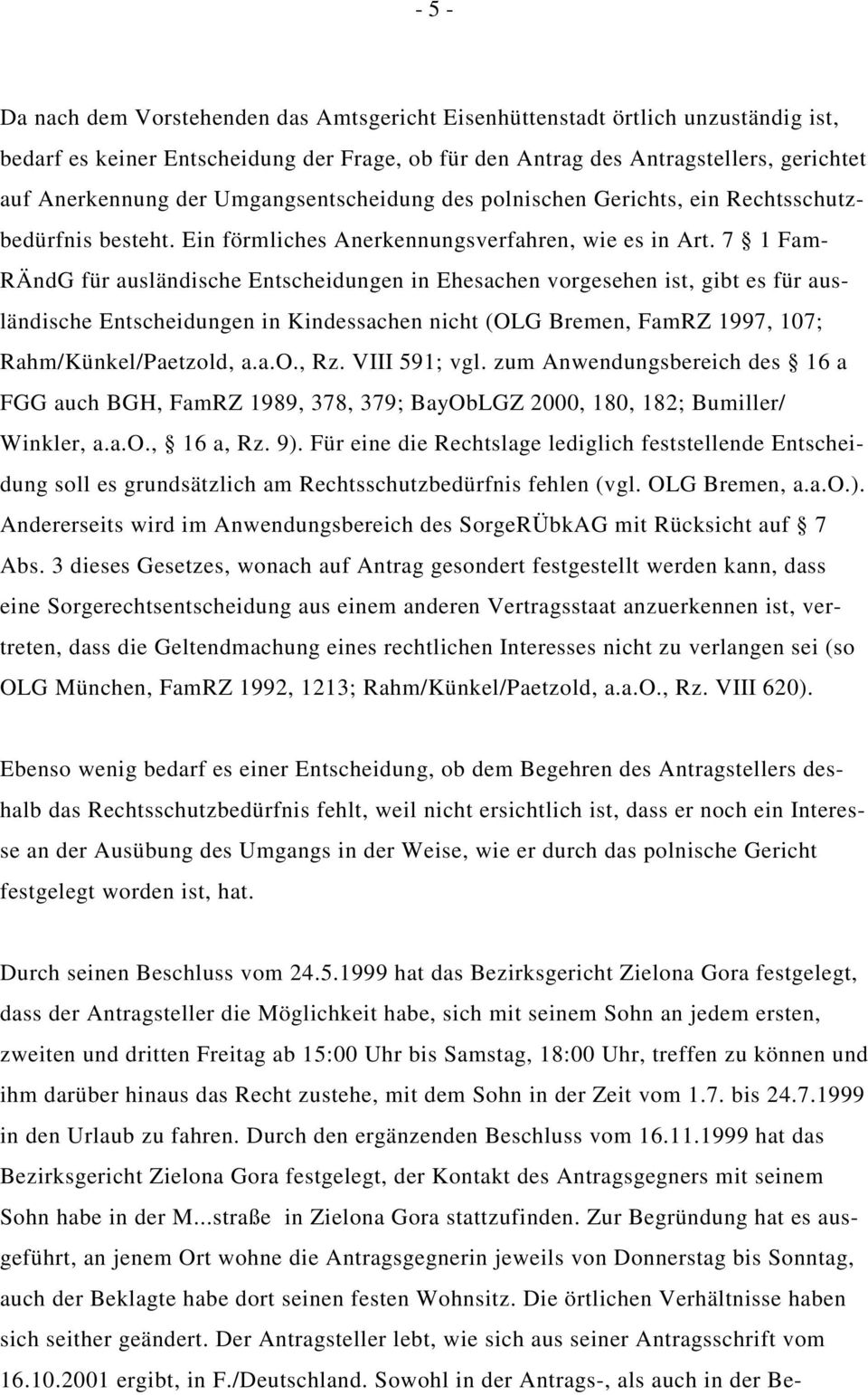 7 1 Fam- RÄndG für ausländische Entscheidungen in Ehesachen vorgesehen ist, gibt es für ausländische Entscheidungen in Kindessachen nicht (OLG Bremen, FamRZ 1997, 107; Rahm/Künkel/Paetzold, a.a.o., Rz.