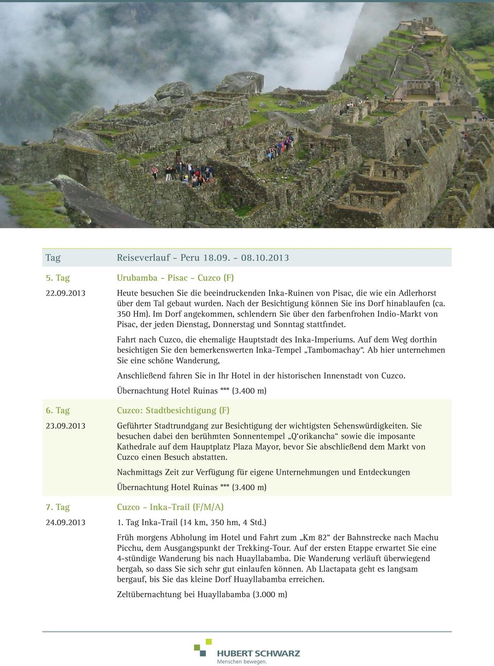 Im Dorf angekommen, schlendern Sie über den farbenfrohen Indio-Markt von Pisac, der jeden Dienstag, Donnerstag und Sonntag stattfindet. Fahrt nach Cuzco, die ehemalige Hauptstadt des Inka-Imperiums.