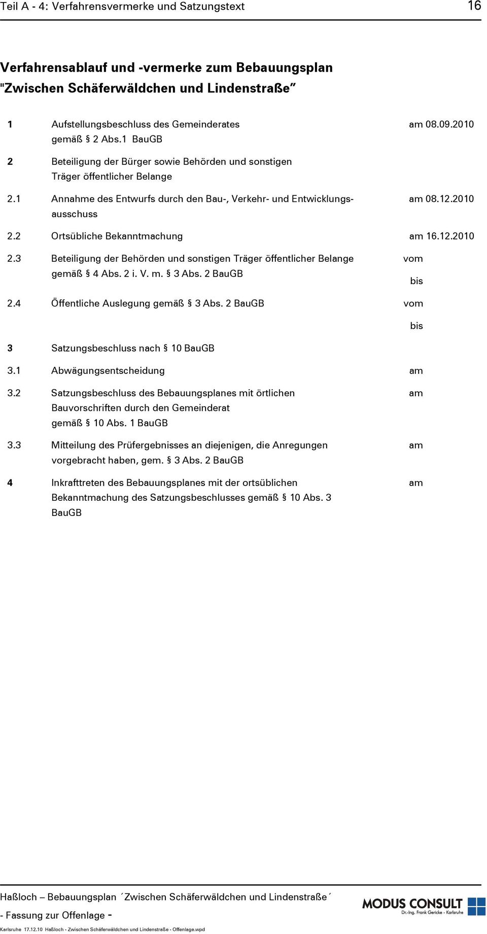 12.2010 2.3 Beteiligung der Behörden und sonstigen Träger öffentlicher Belange gemäß 4 Abs. 2 i. V. m. 3 Abs. 2 BauGB vom bis 2.4 Öffentliche Auslegung gemäß 3 Abs.