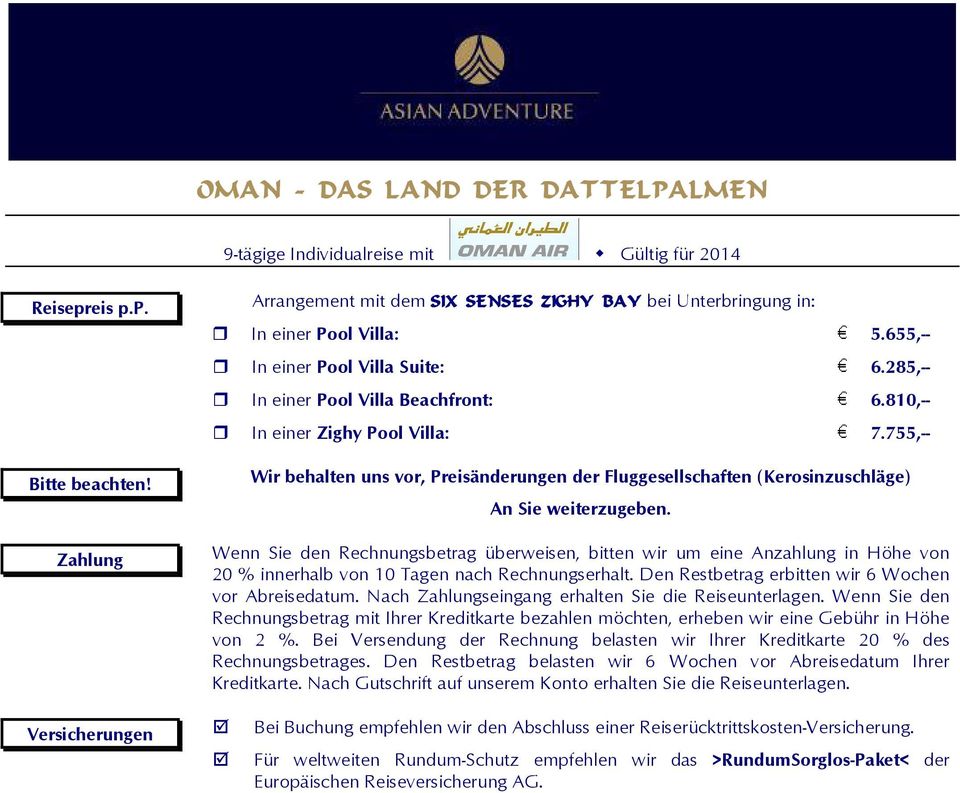 Wenn Sie den Rechnungsbetrag überweisen, bitten wir um eine Anzahlung in Höhe von 20 % innerhalb von 10 Tagen nach Rechnungserhalt. Den Restbetrag erbitten wir 6 Wochen vor Abreisedatum.