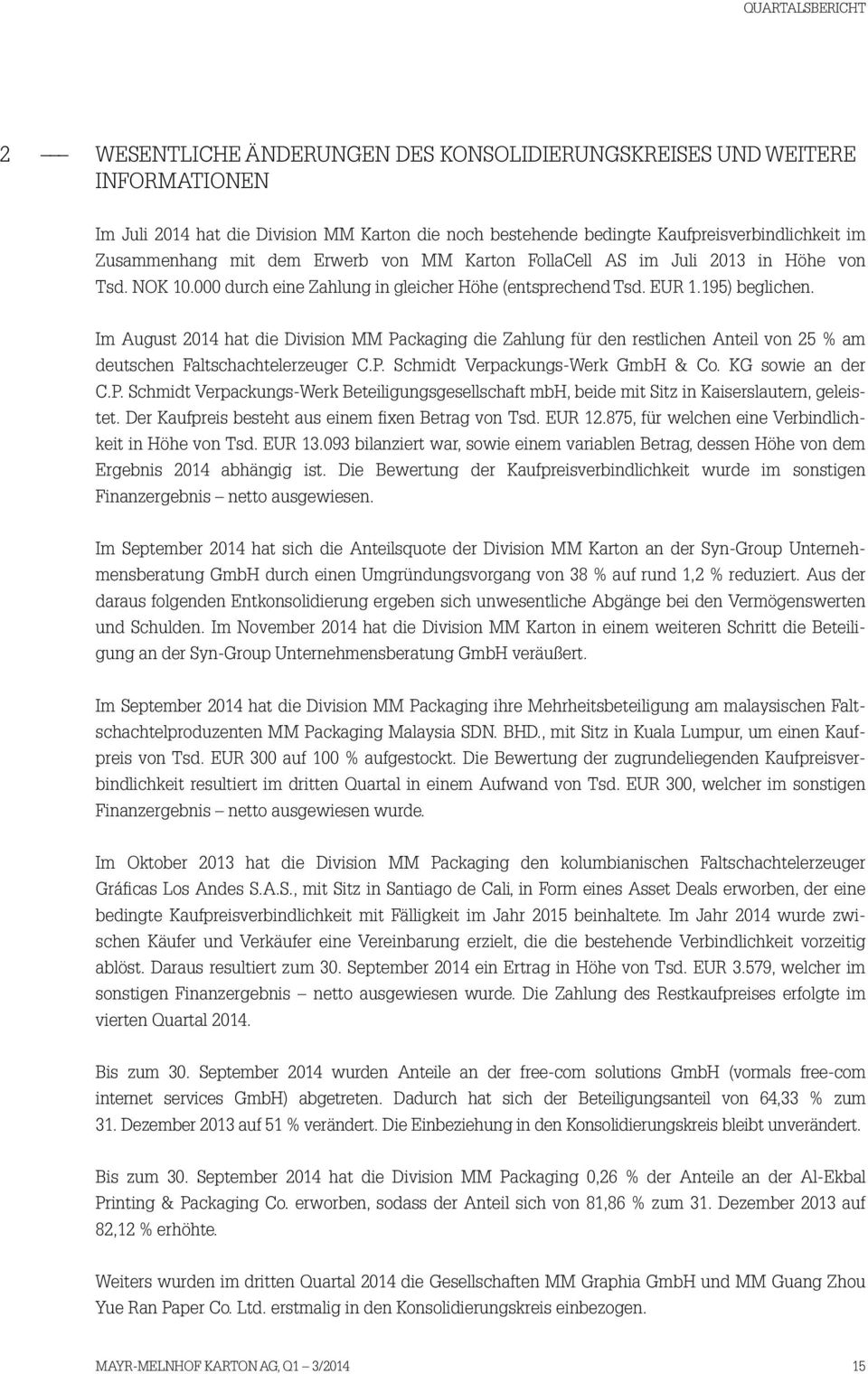 Im August 2014 hat die Division MM Packaging die Zahlung für den restlichen Anteil von 25 % am deutschen Faltschachtelerzeuger C.P. Schmidt Verpackungs-Werk GmbH & Co. KG sowie an der C.P. Schmidt Verpackungs-Werk Beteiligungsgesellschaft mbh, beide mit Sitz in Kaiserslautern, geleistet.