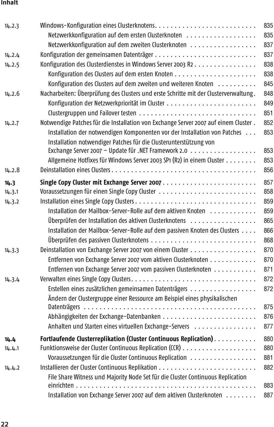 ............... 838 Konfiguration des Clusters auf dem ersten Knoten..................... 838 Konfiguration des Clusters auf dem zweiten und weiteren Knoten.......... 845 14.2.