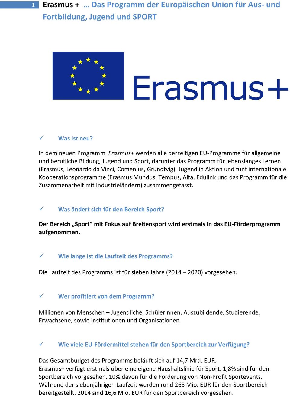 Comenius, Grundtvig), Jugend in Aktion und fünf internationale Kooperationsprogramme (Erasmus Mundus, Tempus, Alfa, Edulink und das Programm für die Zusammenarbeit mit Industrieländern)