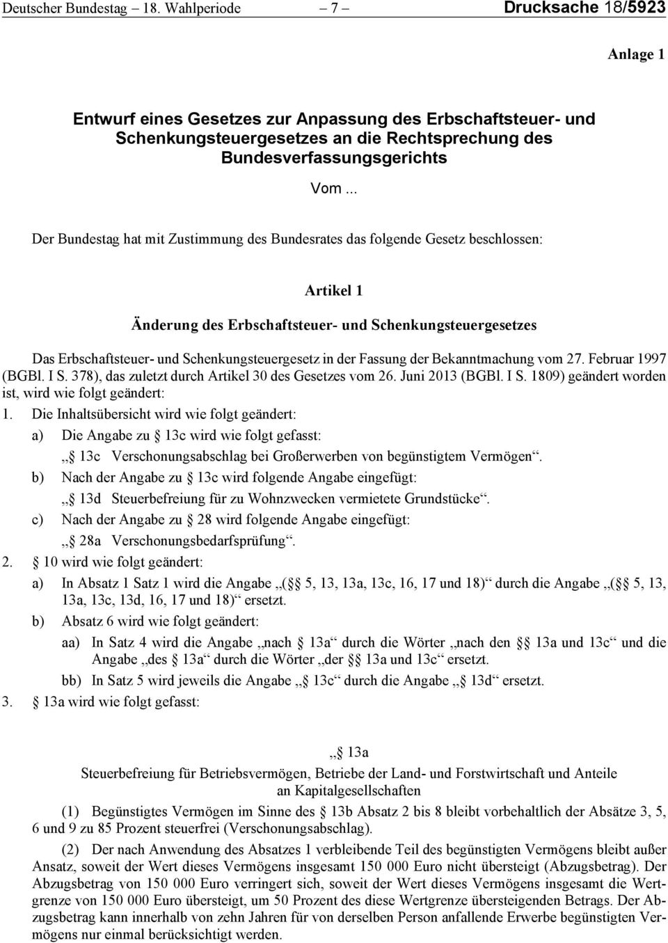 .. Der Bundestag hat mit Zustimmung des Bundesrates das folgende Gesetz beschlossen: Artikel 1 Änderung des Erbschaftsteuer- und Schenkungsteuergesetzes Das Erbschaftsteuer- und Schenkungsteuergesetz