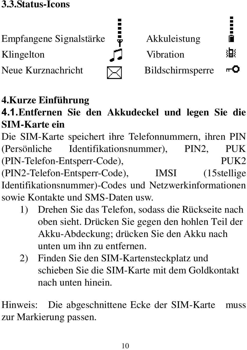 (PIN2-Telefon-Entsperr-Code), IMSI (15stellige Identifikationsnummer)-Codes und Netzwerkinformationen sowie Kontakte und SMS-Daten usw. 1) Drehen Sie das Telefon, sodass die Rückseite nach oben sieht.