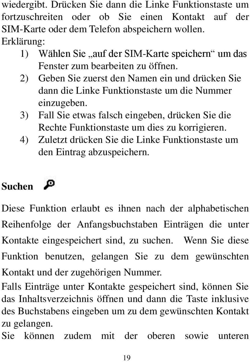 3) Fall Sie etwas falsch eingeben, drücken Sie die Rechte Funktionstaste um dies zu korrigieren. 4) Zuletzt drücken Sie die Linke Funktionstaste um den Eintrag abzuspeichern.