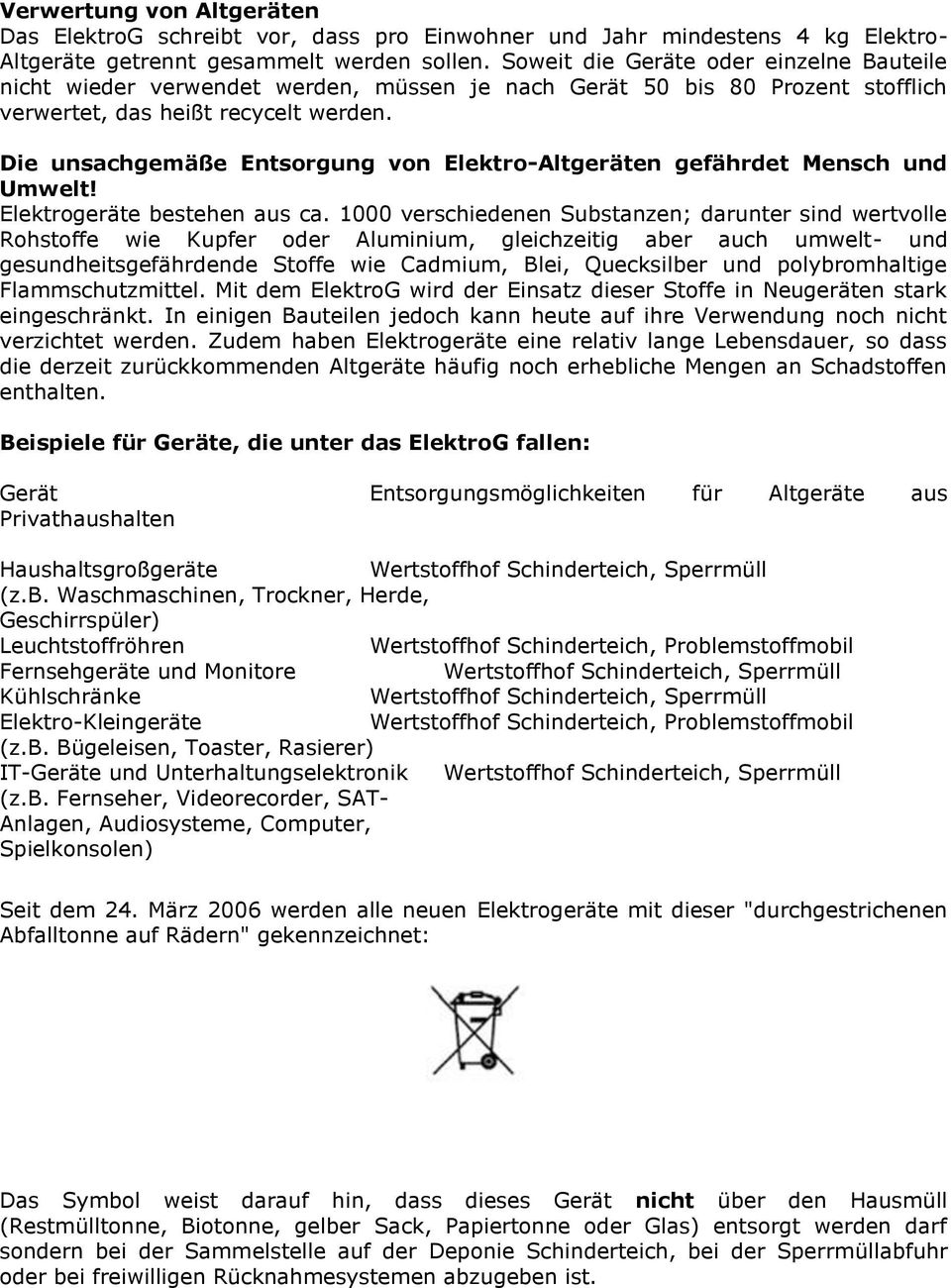 Die unsachgemäße Entsorgung von Elektro-Altgeräten gefährdet Mensch und Umwelt! Elektrogeräte bestehen aus ca.