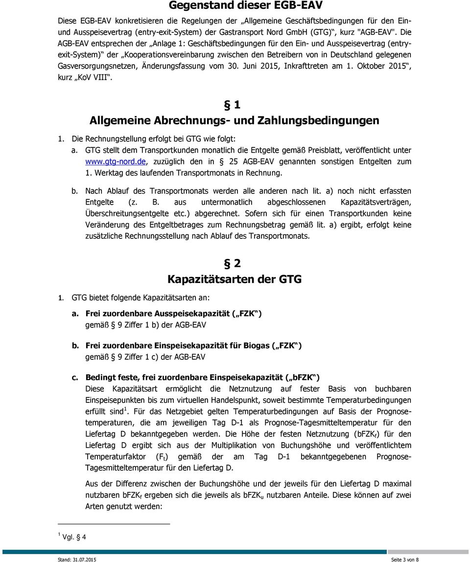 Die AGB-EAV entsprechen der Anlage 1: Geschäftsbedingungen für den Ein- und Ausspeisevertrag (entryexit-system) der Kooperationsvereinbarung zwischen den Betreibern von in Deutschland gelegenen
