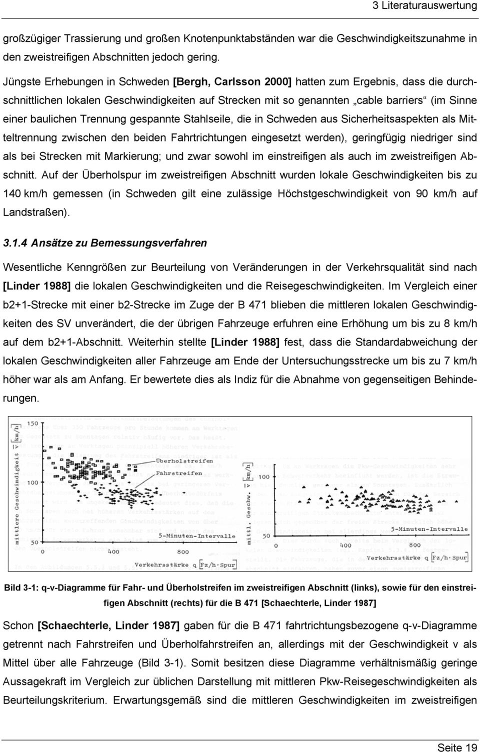 Trennung gespannte Stahlseile, die in Schweden aus Sicherheitsaspekten als Mitteltrennung zwischen den beiden Fahrtrichtungen eingesetzt werden), geringfügig niedriger sind als bei Strecken mit