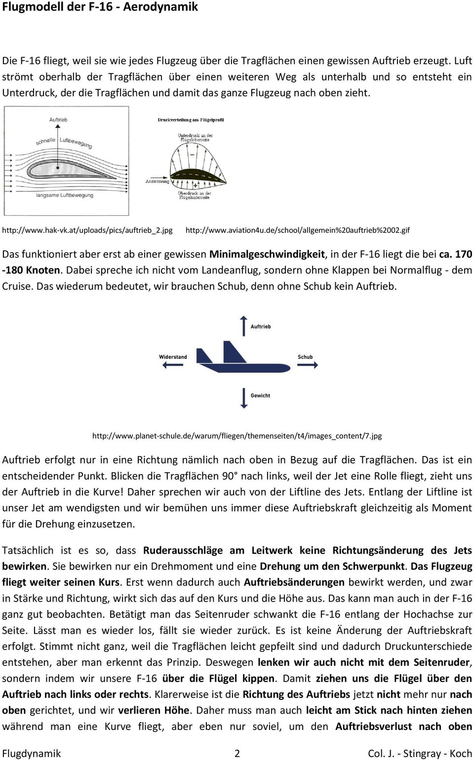 at/uploads/pics/auftrieb_2.jpg http://www.aviation4u.de/school/allgemein%20auftrieb%2002.gif Das funktioniert aber erst ab einer gewissen Minimalgeschwindigkeit, in der F-16 liegt die bei ca.