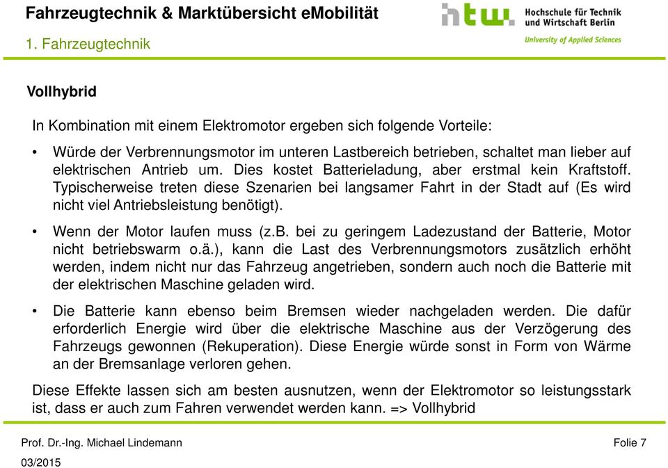 Wenn der Motor laufen muss (z.b. bei zu geringem Ladezustand der Batterie, Motor nicht betriebswarm o.ä.