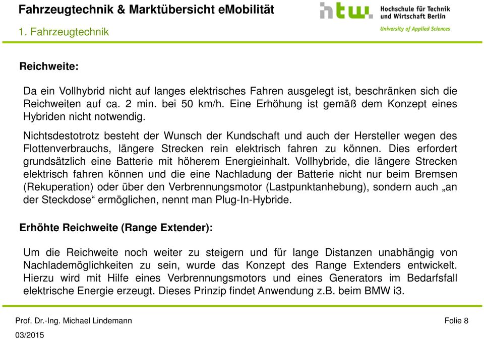 Nichtsdestotrotz besteht der Wunsch der Kundschaft und auch der Hersteller wegen des Flottenverbrauchs, längere Strecken rein elektrisch fahren zu können.