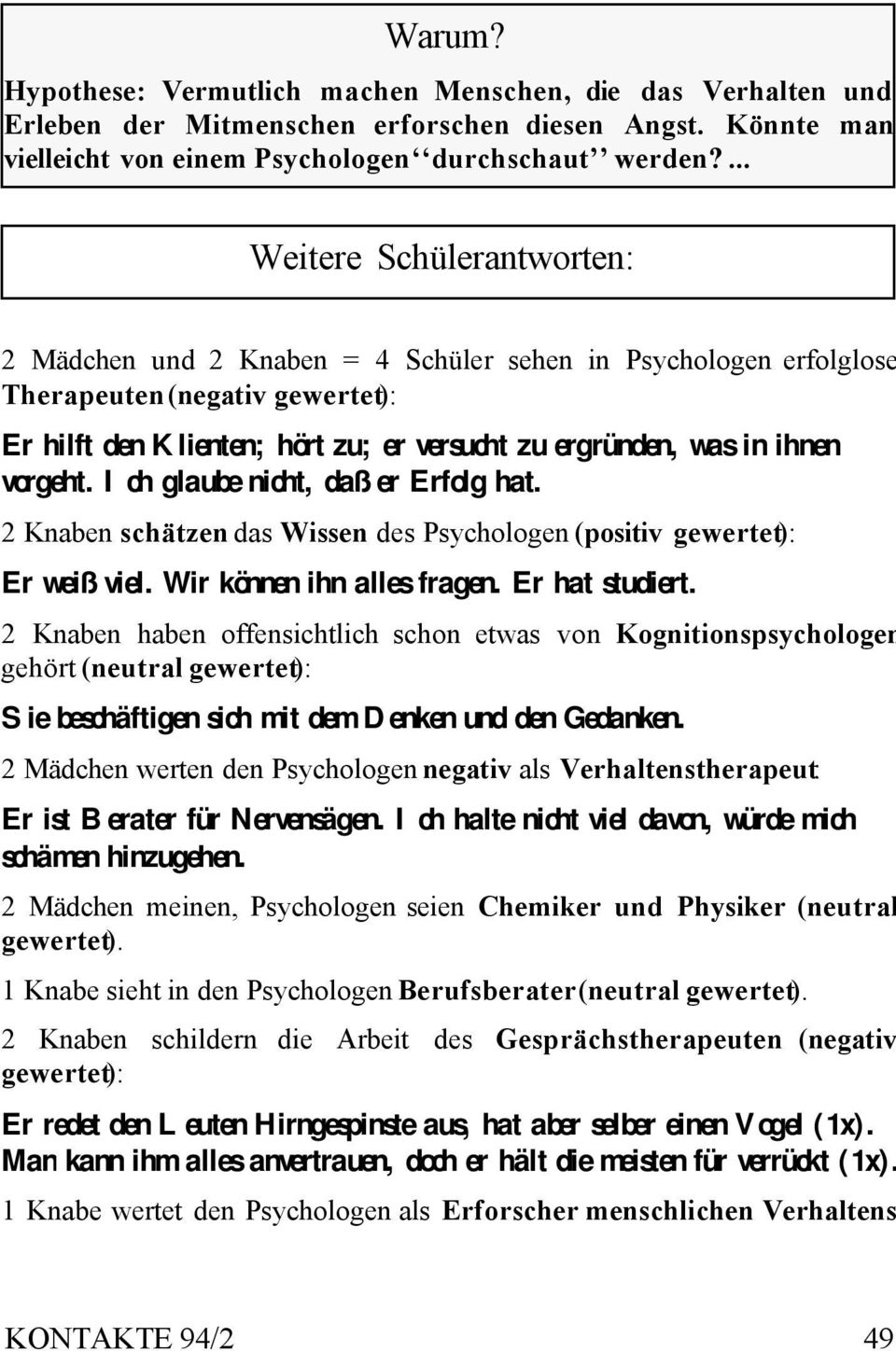 vorgeht. Ich glaube nicht, daß er Erfolg hat. 2 Knaben schätzen das Wissen des Psychologen (positiv gewertet): Er weiß viel. Wir können ihn alles fragen. Er hat studiert.