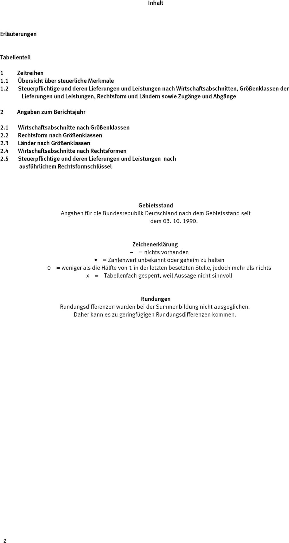 Berichtsjahr 2.1 Wirtschaftsabschnitte nach Größenklassen 2.2 Rechtsform nach Größenklassen 2.3 Länder nach Größenklassen 2.4 Wirtschaftsabschnitte nach Rechtsformen 2.