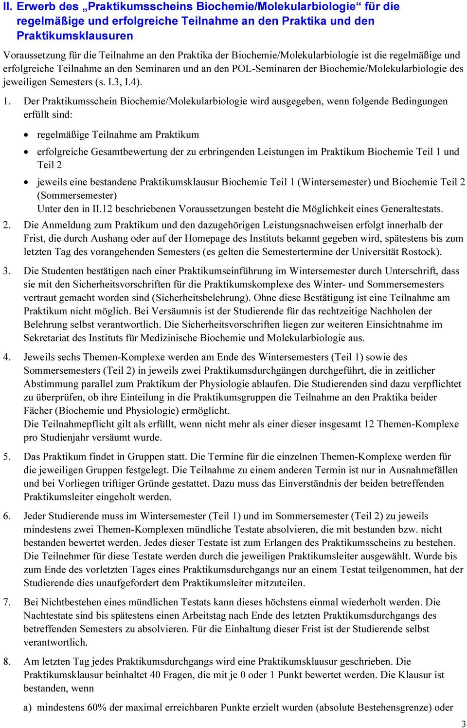 Der Praktikumsschein Biochemie/Molekularbiologie wird ausgegeben, wenn folgende Bedingungen erfüllt sind: regelmäßige Teilnahme am Praktikum erfolgreiche Gesamtbewertung der zu erbringenden