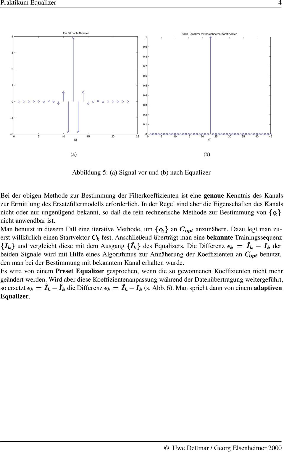 1 2 0 5 10 15 20 25 kt 0 0 5 10 15 20 25 30 35 40 45 kt (a) (b) Abbildung 5: (a) Signal vor und (b) nach Equalizer Bei der obigen Methode zur Bestimmung der Filterkoeffizienten ist eine genaue