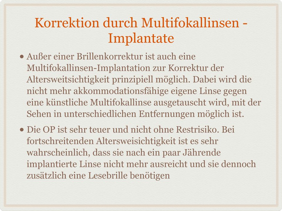 Dabei wird die nicht mehr akkommodationsfähige eigene Linse gegen eine künstliche Multifokallinse ausgetauscht wird, mit der Sehen in