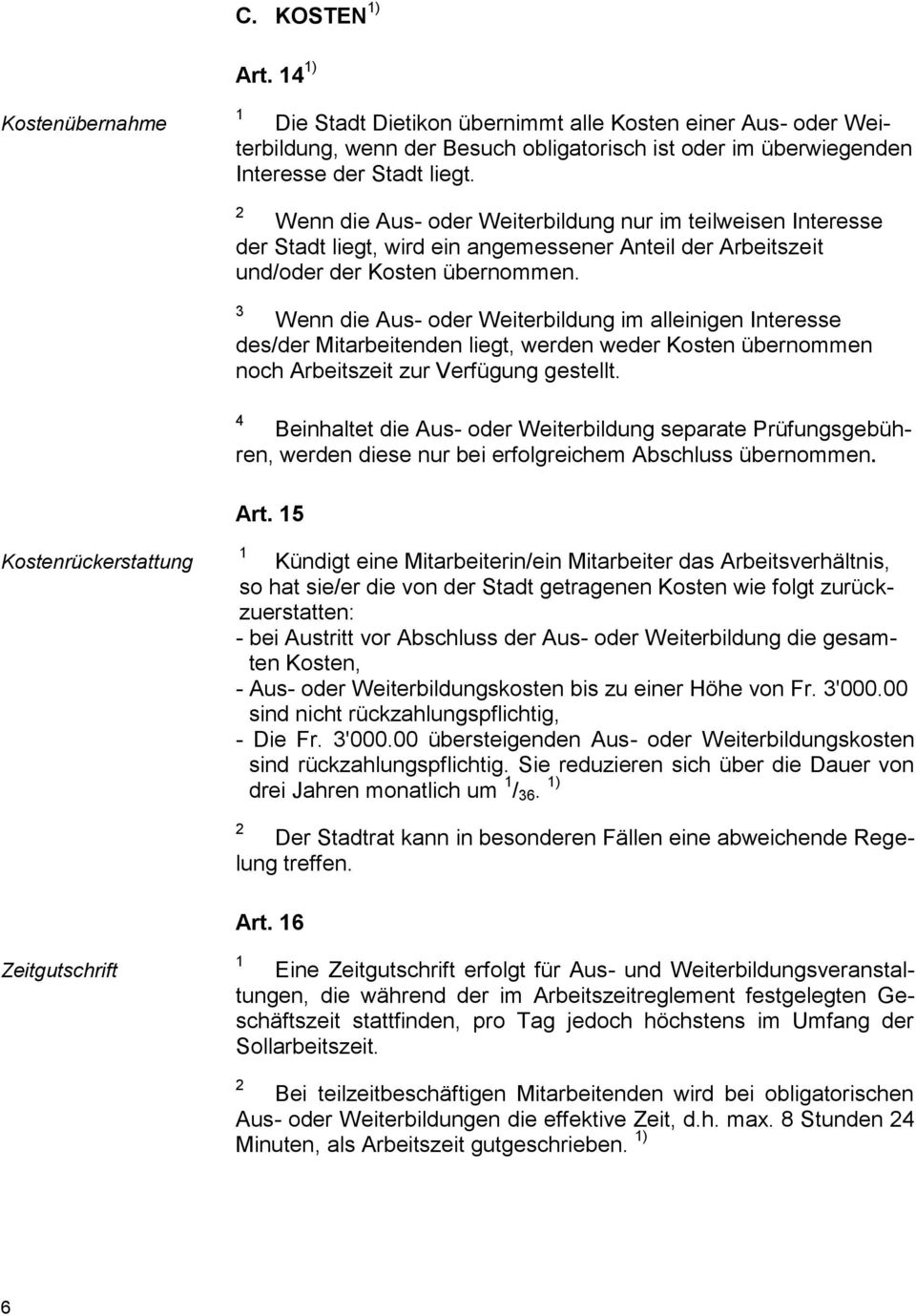 Wenn die Aus- oder Weiterbildung im alleinigen Interesse des/der Mitarbeitenden liegt, werden weder Kosten übernommen noch Arbeitszeit zur Verfügung gestellt.