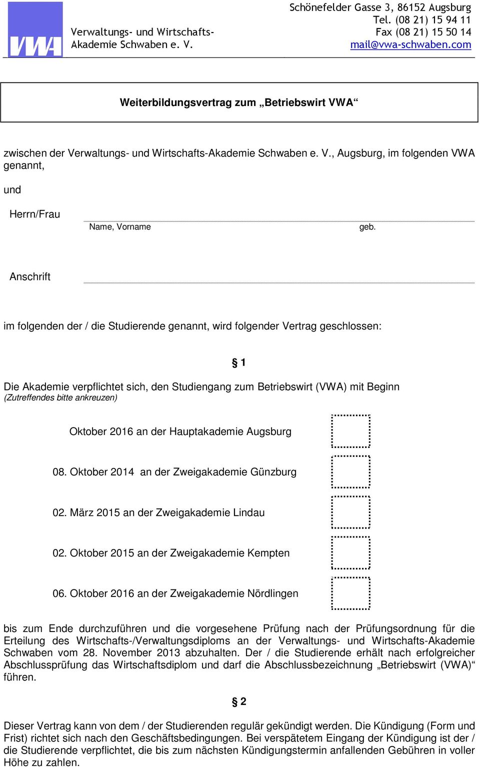 ankreuzen) 1 Oktober 2016 an der Hauptakademie Augsburg 08. Oktober 2014 an der Zweigakademie Günzburg 02. März 2015 an der Zweigakademie Lindau 02. Oktober 2015 an der Zweigakademie Kempten 06.