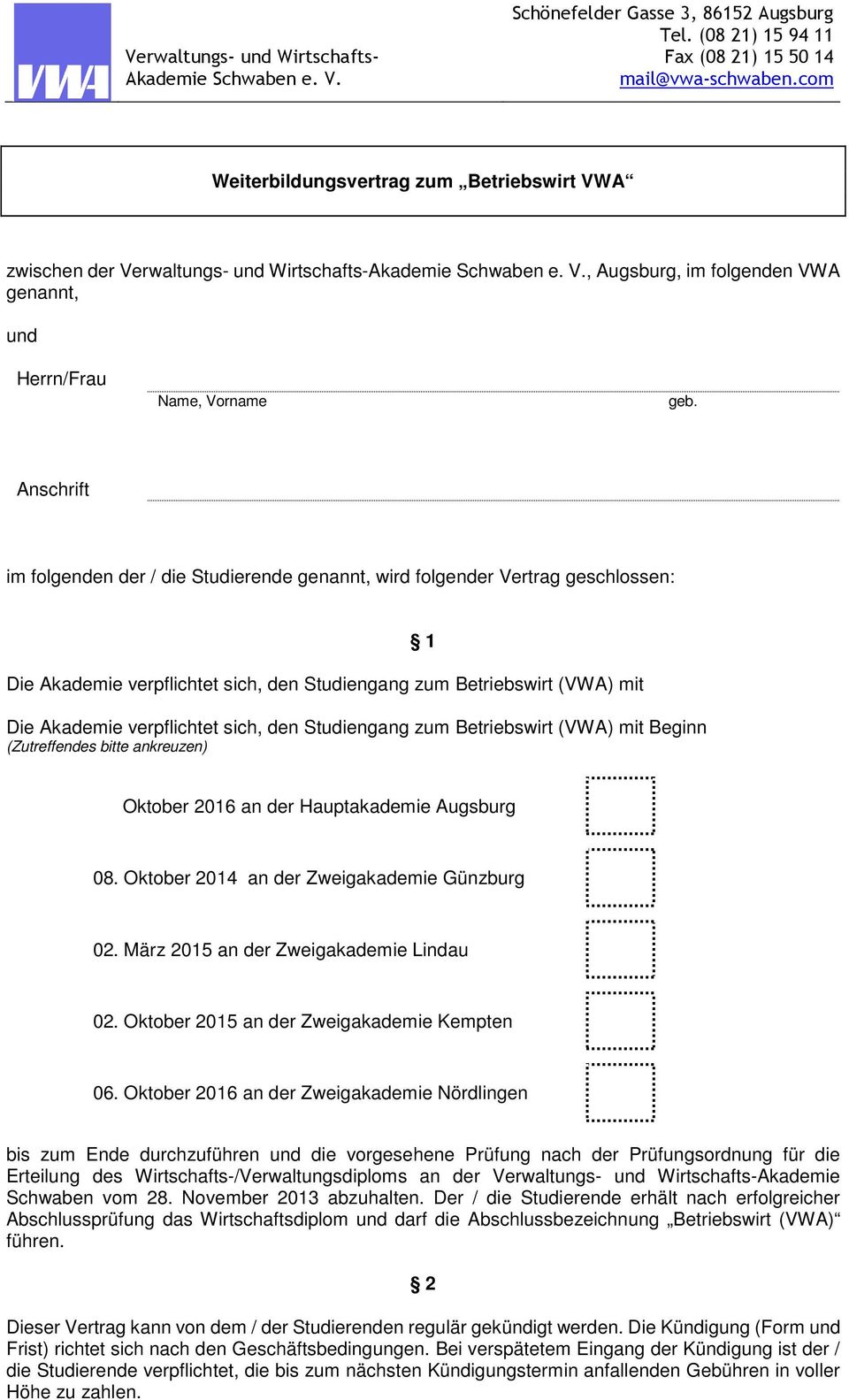 den Studiengang zum Betriebswirt (VWA) mit Beginn (Zutreffendes bitte ankreuzen) 1 Oktober 2016 an der Hauptakademie Augsburg 08. Oktober 2014 an der Zweigakademie Günzburg 02.