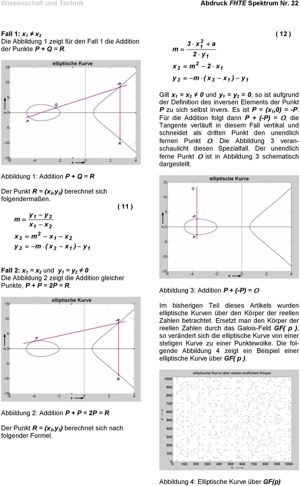 Für die Addition folgt dann P + (-P) = Ο, die Tangente verläuft in diesem Fall vertikal und schneidet als dritten Punkt den unendlich fernen Punkt Ο.