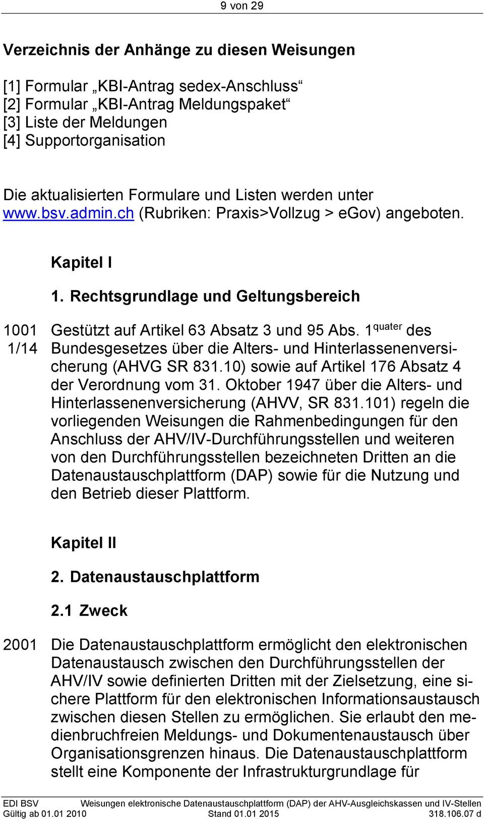 1 quater des 1/14 Bundesgesetzes über die Alters- und Hinterlassenenversicherung (AHVG SR 831.10) sowie auf Artikel 176 Absatz 4 der Verordnung vom 31.