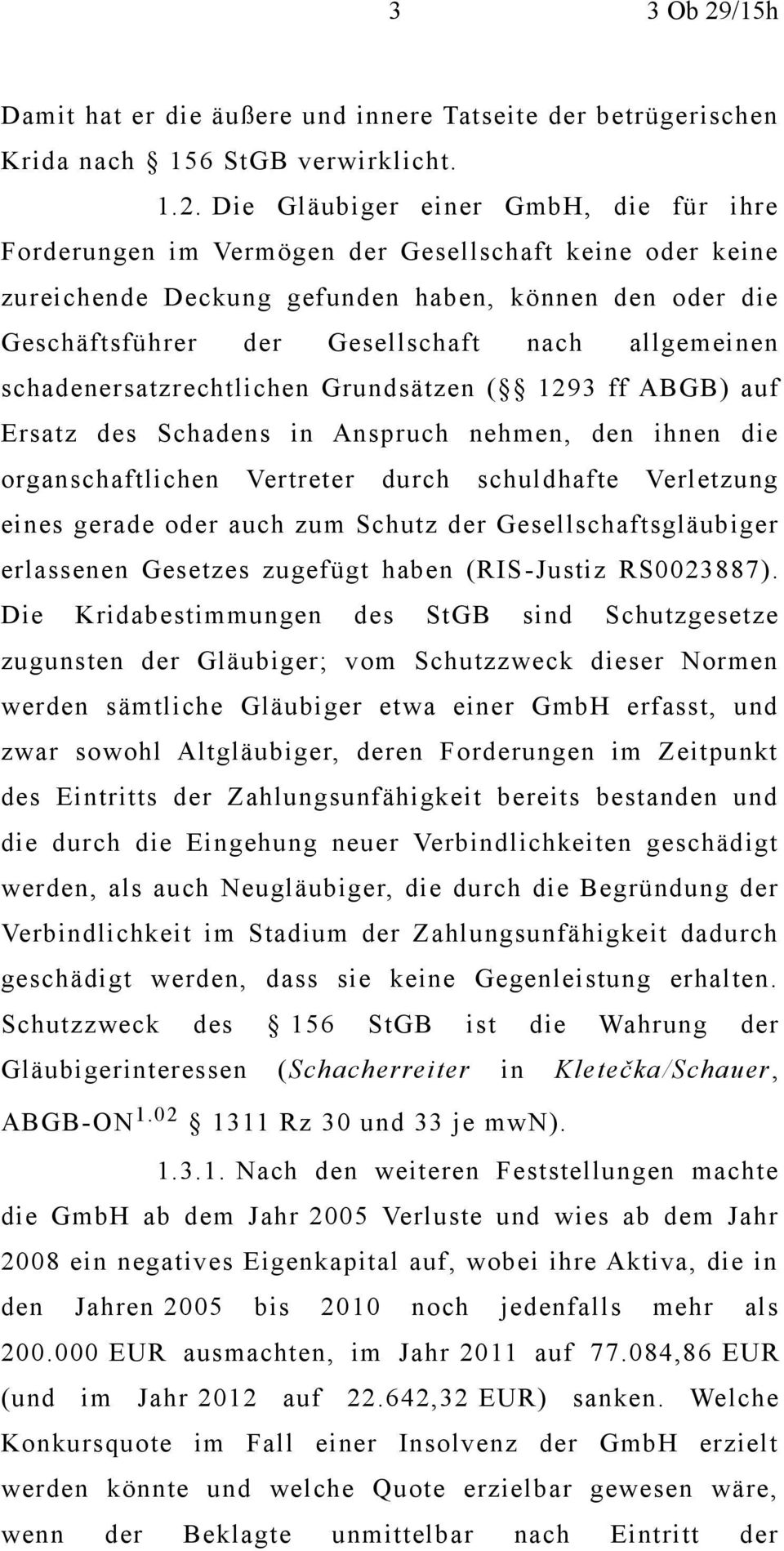 Die Gläubiger einer GmbH, die für ihre Forderungen im Vermögen der Gesellschaft keine oder keine zureichende Deckung gefunden haben, können den oder die Geschäftsführer der Gesellschaft nach