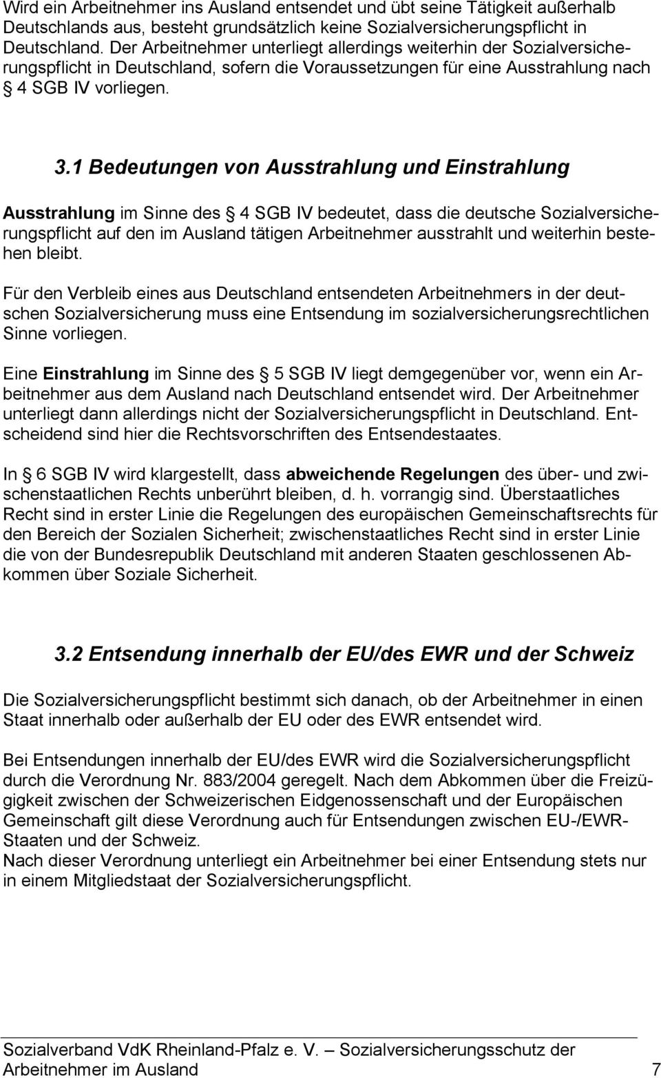 1 Bedeutungen von Ausstrahlung und Einstrahlung Ausstrahlung im Sinne des 4 SGB IV bedeutet, dass die deutsche Sozialversicherungspflicht auf den im Ausland tätigen Arbeitnehmer ausstrahlt und