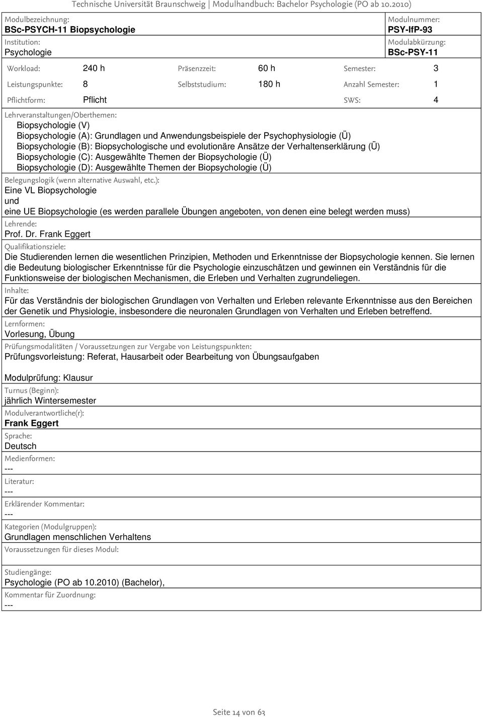 Verhaltenserklärung (Ü) Biopsychologie (C): Ausgewählte Themen der Biopsychologie (Ü) Biopsychologie (D): Ausgewählte Themen der Biopsychologie (Ü) Eine VL Biopsychologie und eine UE Biopsychologie