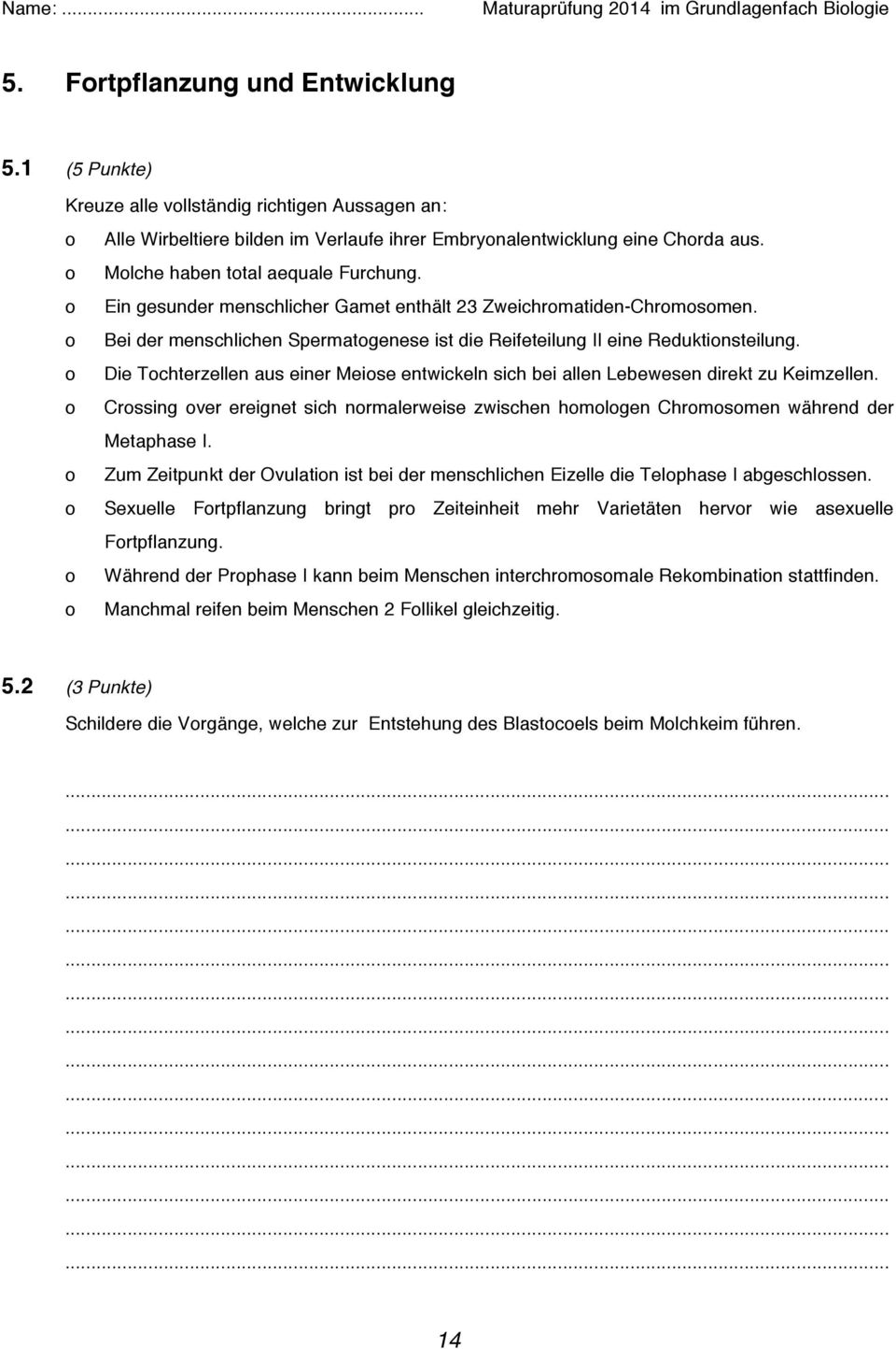 o Die Tochterzellen aus einer Meiose entwickeln sich bei allen Lebewesen direkt zu Keimzellen. o Crossing over ereignet sich normalerweise zwischen homologen Chromosomen während der Metaphase I.