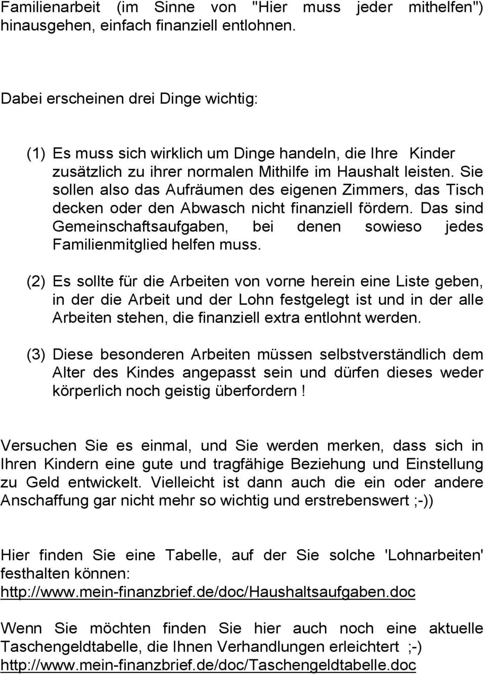 Sie sollen also das Aufräumen des eigenen Zimmers, das Tisch decken oder den Abwasch nicht finanziell fördern. Das sind Gemeinschaftsaufgaben, bei denen sowieso jedes Familienmitglied helfen muss.