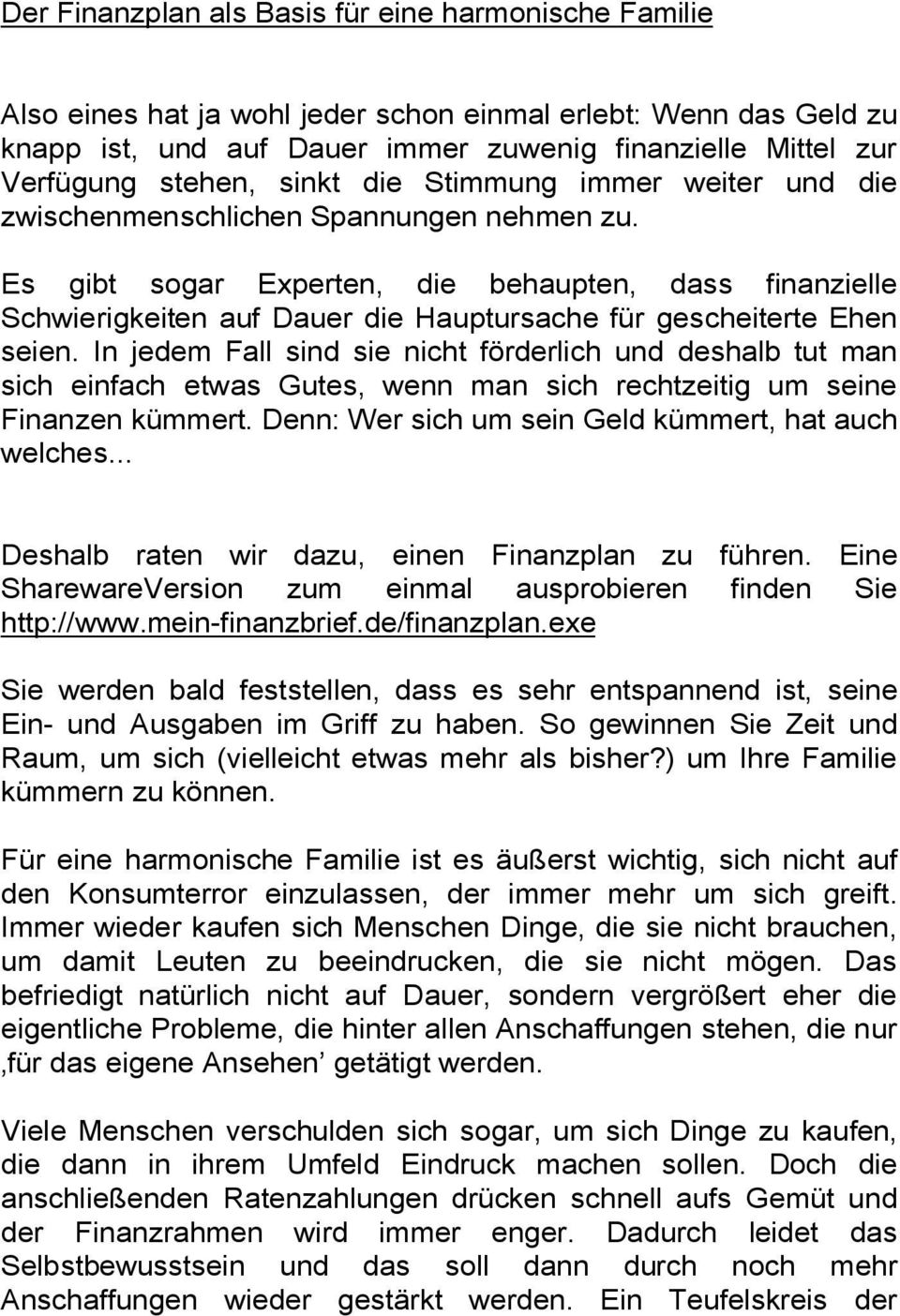 Es gibt sogar Experten, die behaupten, dass finanzielle Schwierigkeiten auf Dauer die Hauptursache für gescheiterte Ehen seien.