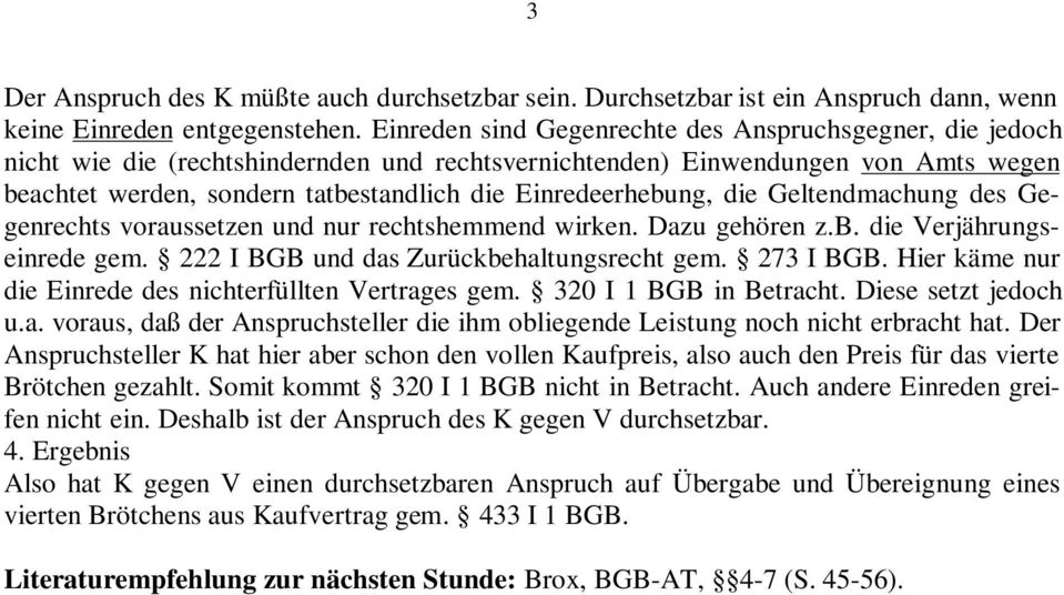 Einredeerhebung, die Geltendmachung des Gegenrechts voraussetzen und nur rechtshemmend wirken. Dazu gehören z.b. die Verjährungseinrede gem. 222 I BGB und das Zurückbehaltungsrecht gem. 273 I BGB.