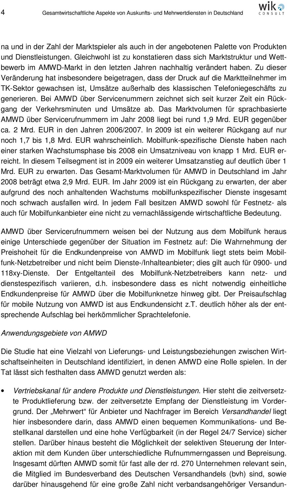 Zu dieser Veränderung hat insbesondere beigetragen, dass der Druck auf die Marktteilnehmer im TK-Sektor gewachsen ist, Umsätze außerhalb des klassischen Telefoniegeschäfts zu generieren.