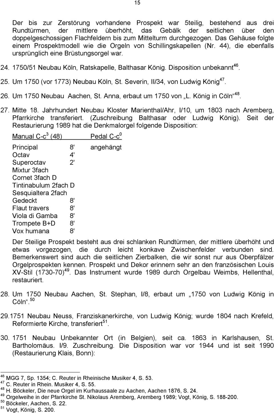 1750/51 Neubau Köln, Ratskapelle, Balthasar König. Disposition unbekannt 46. 25. Um 1750 (vor 1773) Neubau Köln, St. Severin, II/34, von Ludwig König 47. 26. Um 1750 Neubau Aachen, St.