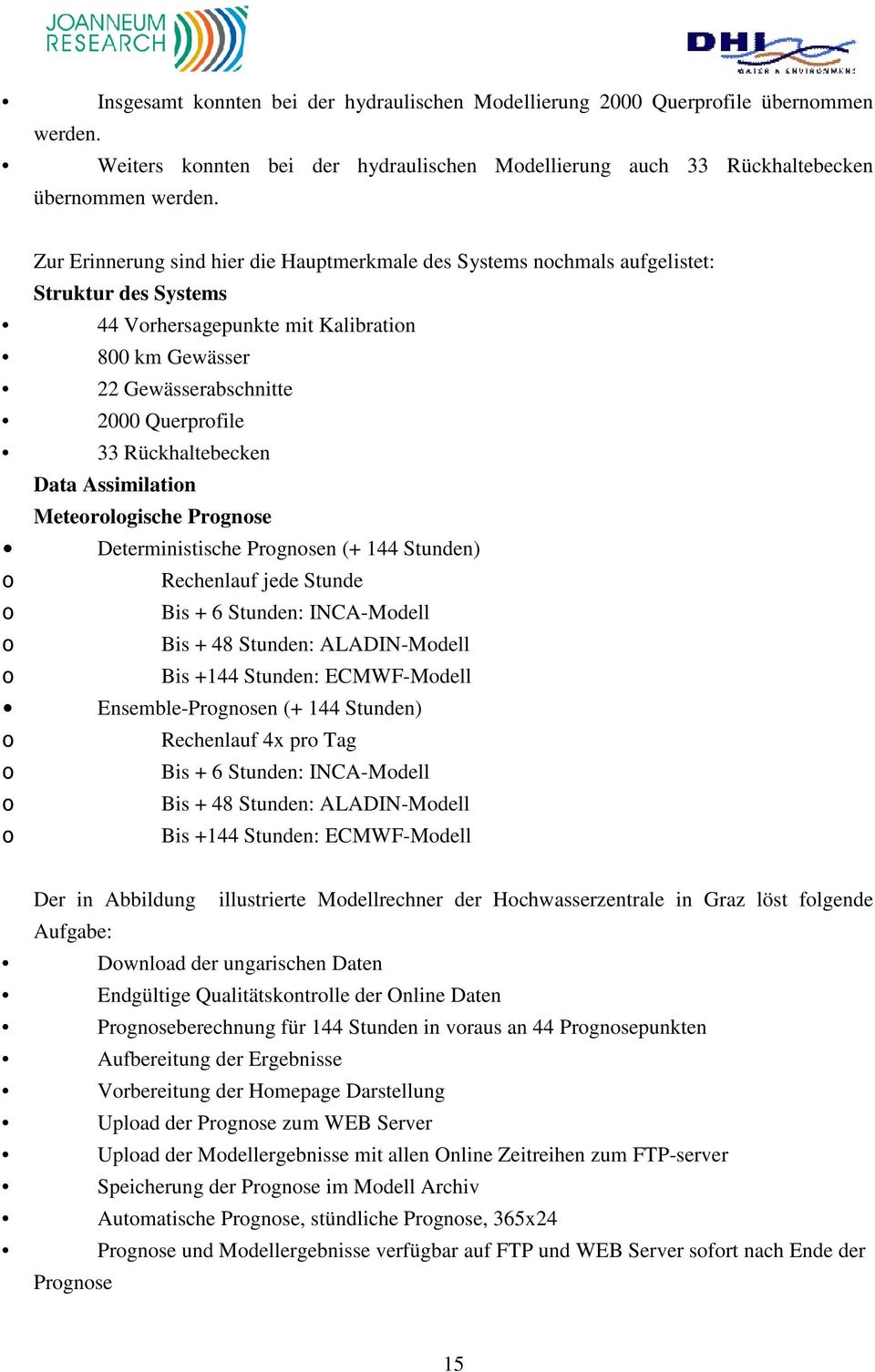 Rückhaltebecken Data Assimilation Meteorologische Prognose Deterministische Prognosen (+ 144 Stunden) o Rechenlauf jede Stunde o Bis + 6 Stunden: INCA-Modell o Bis + 48 Stunden: ALADIN-Modell o Bis