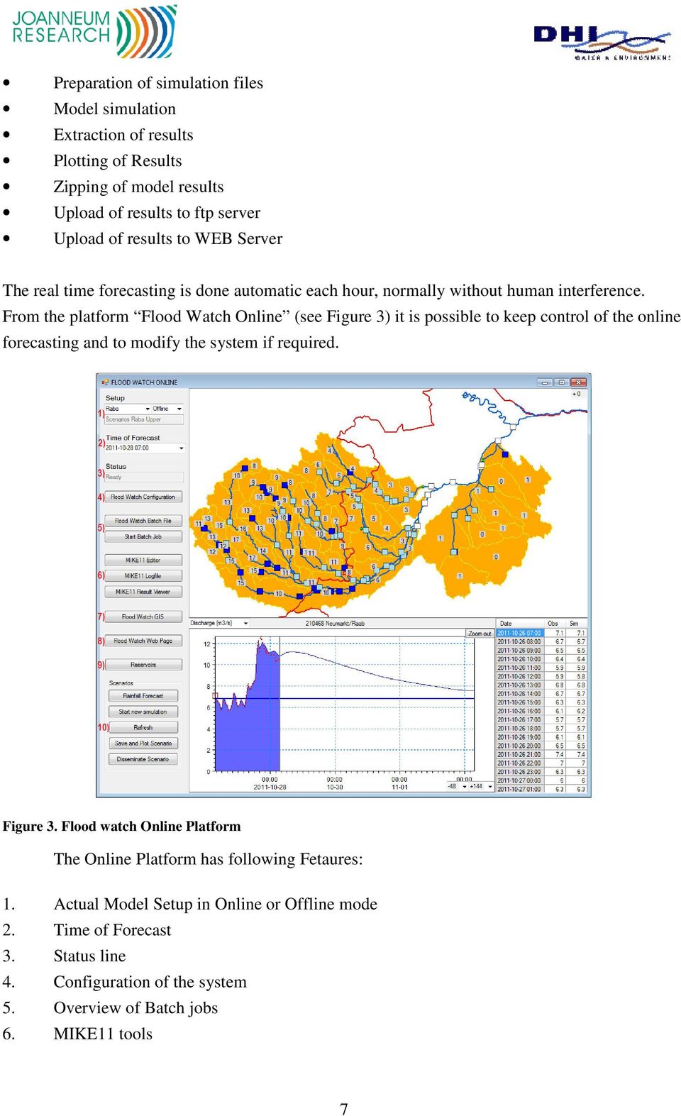 From the platform Flood Watch Online (see Figure 3) it is possible to keep control of the online forecasting and to modify the system if required. Figure 3. Flood watch Online Platform The Online Platform has following Fetaures: 1.