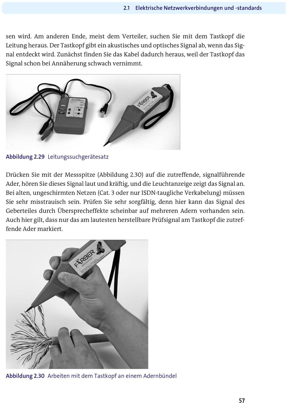 Zunächst finden Sie das Kabel dadurch heraus, weil der Tastkopf das Signal schon bei Annäherung schwach vernimmt. Abbildung 2.29 Leitungssuchgerätesatz Drücken Sie mit der Messspitze (Abbildung 2.