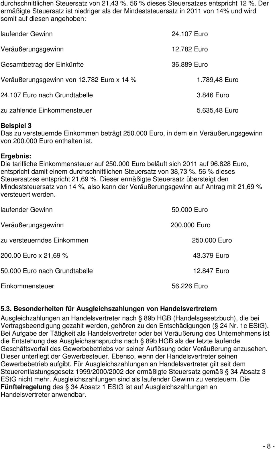 von 12.782 Euro x 14 % 24.107 Euro 12.782 Euro 36.889 Euro 1.789,48 Euro 24.107 Euro nach Grundtabelle 3.846 Euro zu zahlende Einkommensteuer 5.