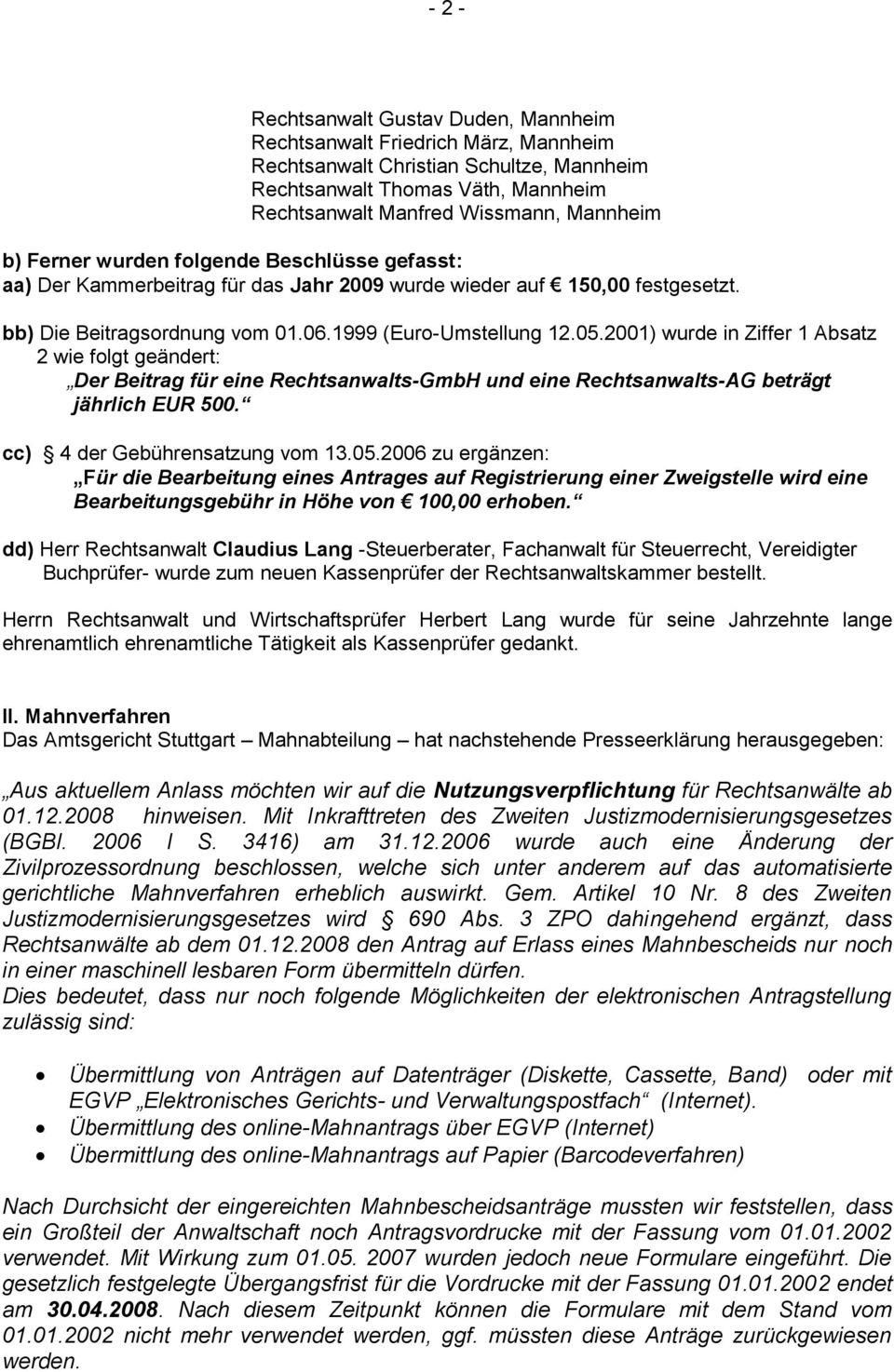 2001) wurde in Ziffer 1 Absatz 2 wie folgt geändert: Der Beitrag für eine Rechtsanwalts-GmbH und eine Rechtsanwalts-AG beträgt jährlich EUR 500. cc) 4 der Gebührensatzung vom 13.05.