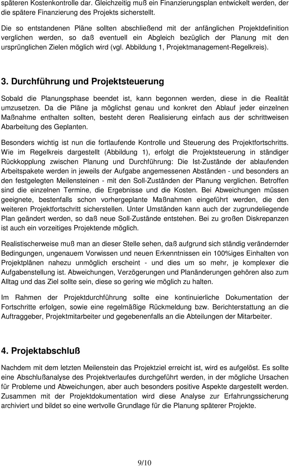 (vgl. Abbildung 1, Projektmanagement-Regelkreis). 3. Durchführung und Projektsteuerung Sobald die Planungsphase beendet ist, kann begonnen werden, diese in die Realität umzusetzen.